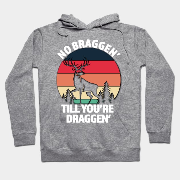 No Braggen Till You're Draggen - Great Hunter Gift - White Lettering & Multi Color Design Hoodie by RKP'sTees